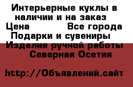 Интерьерные куклы в наличии и на заказ › Цена ­ 3 000 - Все города Подарки и сувениры » Изделия ручной работы   . Северная Осетия